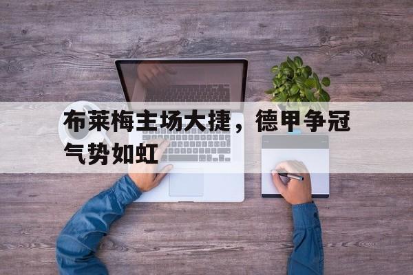 包含布莱梅主场大捷,德甲争冠气势如虹的词条