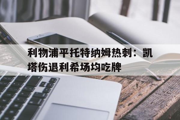 利物浦平托特纳姆热刺：凯塔伤退利希场均吃牌