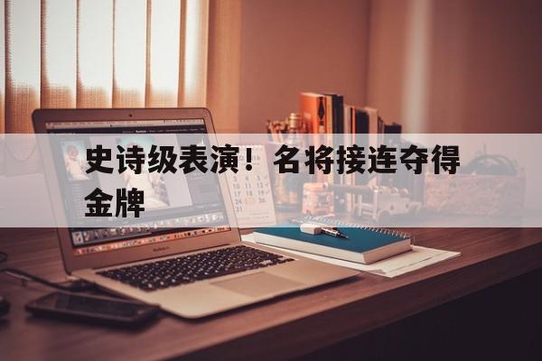史诗级表演！名将接连夺得金牌